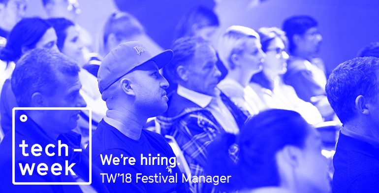 We’re hiring! Techweek’18 Festival Manager wanted
